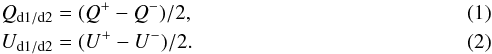 \begin{eqnarray} &&Q_\mathrm{d1/d2} = (Q^+ - Q^-)/2, \label{eq:qddif} \\ &&U_\mathrm{d1/d2} = (U^+ - U^-)/2. \label{eq:uddif} \end{eqnarray}