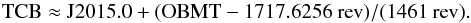 \begin{equation} {\rm TCB} \approx {\rm J}2015.0 + ({\rm OBMT} - 1717.6256~{\rm rev})/(1461~{\rm rev}). \end{equation}