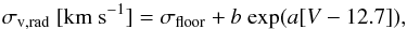 \begin{equation} \change{\sigma_{\rm v,rad}~ {\rm [km~s}^{-1}{\rm]} = \sigma_{\rm floor} + b~ {\rm exp}(a [V - 12.7]),\label{eq:v_rad}} \end{equation}