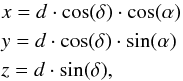 \begin{eqnarray*} &&x=d\cdot \text{cos}(\delta)\cdot \text{cos}(\alpha)\\ &&y=d\cdot \text{cos}(\delta)\cdot \text{sin}(\alpha)\\ &&z=d\cdot \text{sin}(\delta), \end{eqnarray*}