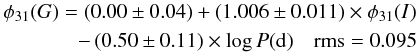 \begin{eqnarray} \begin{split} \phi_{31}(G)=(0.00 \pm 0.04)+(1.006\pm0.011)\times \phi_{31}(I)\\ -\,(0.50\pm 0.11)\times \log P{\rm (d)} ~~~~{\rm rms}=0.095\\ \end{split} \end{eqnarray}