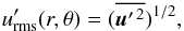 Mathematical equation: \begin{equation} \urmsp(r,\theta)=({\overline{\uu^{\prime\,2}}})^{1/2}, \end{equation}