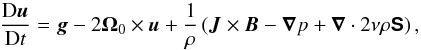 Mathematical equation: \begin{equation} {\DD\uu\over\DD t}= \gggg - 2\OO_0 \times \uu + {1\over\rho} \left(\JJ\times\BB - \nab p+\nab\cdot 2\nu\rho\SSSS\right), \end{equation}