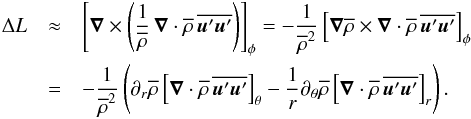Mathematical equation: \begin{eqnarray} \Delta L&\approx&\left[\nab\times\left({1\over\meanrho}\,\nab\cdot\meanrho\,\overline{\fluc{\uu}\fluc{\uu}} \right)\right]_\phi = -{1\over\meanrho^2}\left[\nab\meanrho\times\nab\cdot\meanrho\,\overline{\fluc{\uu}\fluc{\uu}}\right]_\phi\nonumber\\ &=& -{1\over\meanrho^2}\left(\partial_r\meanrho\left[\nab\cdot\meanrho\,\overline{\fluc{\uu}\fluc{\uu}}\right]_\theta -{1\over r}\partial_\theta\meanrho\left[\nab\cdot\meanrho\,\overline{\fluc{\uu}\fluc{\uu}}\right]_r\right). \end{eqnarray}