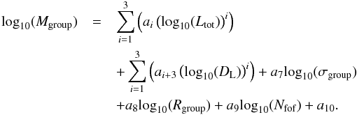 Mathematical equation: \begin{eqnarray} \textrm{log}_{10}(M_{\textrm{group}})&= & \label{fmmh} \sum\limits_{i=1}^{3} \left( a_{i} \left(\textrm{log}_{10}(L_{\textrm{tot}})\right)^{i} \right) \nonumber \\ &&+\sum\limits_{i=1}^{3} \left( a_{i+3} \left(\textrm{log}_{10}(D_{\rm L})\right)^{i} \right) +a_{7} \textrm{log}_{10}(\sigma_{\textrm{group}}) \nonumber \\ &&+ a_{8} \textrm{log}_{10}(R_{\textrm{group}}) + a_{9} \textrm{log}_{10}(N_{\textrm{fof}}) + a_{10} . \end{eqnarray}