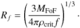 Mathematical equation: \begin{equation} R_{f} = \left( \frac{3 M_{\textrm{FoF}}}{4 \pi \rho_{\textrm{crit}} f} \right)^{1/3}\cdot \label{radcrit} \end{equation}
