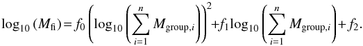 Mathematical equation: \begin{equation} \textrm{log}_{10}\left(M_{\textrm{fi}}\right)\!=\!f_{0} \left(\textrm{log}_{10}\left(\sum\limits_{i=1}^{n} M_{\textrm{group},i}\right)\right)^{2}\!+\!f_{1} \textrm{log}_{10}\left(\sum\limits_{i=1}^{n} M_{\textrm{group},i}\right)+f_{2}. \label{fi_rescale} \end{equation}