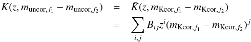 Mathematical equation: \appendix \setcounter{section}{3} \begin{eqnarray} K(z,m_{\textrm{uncor},f_{1}}-m_{\textrm{uncor},f_{2}})&= & \bar{K}(z,m_{\textrm{Kcor},f_{1}}-m_{\textrm{Kcor},f_{2}}) \nonumber\\ &=&\sum\limits_{i,j} \bar{B}_{ij} z^{i} (m_{\textrm{Kcor},f_{1}}-m_{\textrm{Kcor},f_{2}})^{j} \label{mockKcorrection} \end{eqnarray}