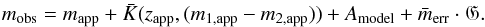Mathematical equation: \begin{equation} m_{\textrm{obs}} = m_{\textrm{app}} + \bar{K}(z_{\textrm{app}},(m_{1,\textrm{app}}-m_{2,\textrm{app}})) + A_{\textrm{model}} + \bar{m}_{\textrm{err}} \cdot \mathfrak{G}. \label{magobs} \end{equation}
