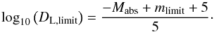 Mathematical equation: \begin{equation} \textrm{log}_{10}\left(D_{\rm L,\textrm{limit}}\right)=\frac{-M_{\textrm{abs}} + m_{\textrm{limit}} + 5}{5}\cdot \label{limit_dist} \end{equation}