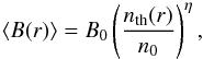 Mathematical equation: \begin{equation} \langle B(r)\rangle=B_0 \left( \frac{n_{\rm th}(r)}{n_0} \right)^\eta \label{eq:08} , \end{equation}