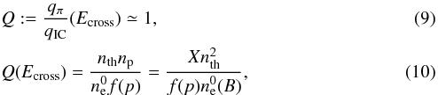 Mathematical equation: \begin{eqnarray} &&Q:=\frac{q_{ \pi}}{q_{\rm IC}}(E_{\rm cross})\simeq1, \\ &&Q(E_{\rm cross})= \frac{n_{\rm th}n_{\rm p}}{n_{\rm e}^0 f(p)}= \frac{X n_{\rm th}^2}{f(p) n_{\rm e}^0(B)}, \end{eqnarray}