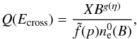 Mathematical equation: \begin{equation} Q(E_{\rm cross})= \frac{X B^{g(\eta)}}{\tilde{f}(p) n_{\rm e}^0(B)} , \end{equation}