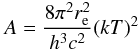 Mathematical equation: $$ A= \frac{8\pi^2 r_{\rm e}^2}{h^3 c^2}(kT)^2 $$
