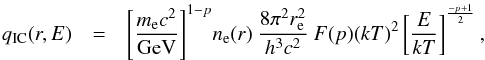 Mathematical equation: \begin{eqnarray} q_{\rm IC}(r,E)&=&\left[\frac{m_{\rm e}c^2}{\rm GeV}\right]^{1-p}\!n_{\rm e}(r)\:\frac{8\pi^2r_{\rm e}^2}{h^3c^2}\:F(p)(kT)^2 \left[\frac{E}{kT}\right]^{\frac{-p+1}{2}}, \label{eq:03} \end{eqnarray}