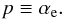 Mathematical equation: \begin{equation} p\equiv\alpha_{\rm e}. \end{equation}