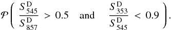 Mathematical equation: \begin{equation} \label{eq:prob} \mathcal{P} \left(\,\, \frac{S_{545}^{\rm{D}}}{S_{857}^{\rm{D}}} \, > \, 0.5 \quad {\rm and}\ \quad \frac{S_{353}^{\rm{D}}}{S_{545}^{\rm{D}}}\, < \, 0.9\,\, \right) . \end{equation}