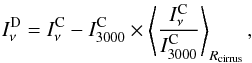 Mathematical equation: \begin{equation} I_{\nu}^{\rm D} = I_{\nu}^{\rm C} - I_{3000}^{\rm C} \times \left< \frac{I_{\nu}^{\rm C}}{I_{3000}^{\rm C}} \right>_{R_{\rm{cirrus}}} , \end{equation}