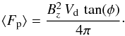 Mathematical equation: \begin{equation} \langle F_{\rm p} \rangle = \frac{B_z^2\, V_{\rm d} \, \tan(\phi)}{4 \pi}\cdot \label{Fp} \end{equation}