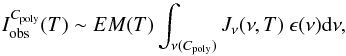 Mathematical equation: \begin{equation} I_{\rm obs}^{C_{\rm poly}}(T) \sim EM(T)\int_{\nu(C_{\rm poly})} J_\nu(\nu,T) ~ \epsilon(\nu) {\rm d}\nu, \label{EM1} \end{equation}