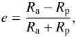 Mathematical equation: \begin{equation} e = \frac{R_{\rm a}-R_{\rm p}}{R_{\rm a}+R_{\rm p}}, \end{equation}