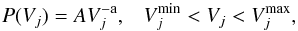 Mathematical equation: \begin{equation} \label{vol} P(V_j)=AV_j^{\rm -a}, \;\;\; V_j^{\min}< V_j< V_j^{\max}, \end{equation}
