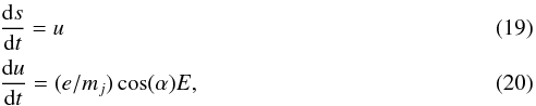 Mathematical equation: \begin{eqnarray} \label{space2} & &\frac{{\rm d}s}{{\rm d}t}=u \\\label{cs} &&\frac{{\rm d}u}{{\rm d}t}=(e/m_j) \cos(\alpha) E, \end{eqnarray}