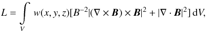 Mathematical equation: \begin{equation} L= \int \limits_V \, w(x,y,z)[B^{-2}|(\nabla\times \vec{B})\times \vec{B}|^{2}+|\nabla \cdot \vec{B}|^{2}]\, \mathrm{d} V, \end{equation}