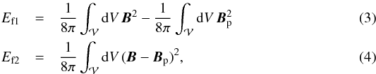 Mathematical equation: \begin{eqnarray} \label{ecdef} E_\mathrm{f1}&=&\frac{1}{8\pi}\int_\mathcal{V} \mathrm{d}V\,\vec{B}^2-\frac{1}{8\pi}\int_\mathcal{V} \mathrm{d}V\,\vec{B}_\mathrm{p}^2 \\ E_\mathrm{f2}&=&\frac{1}{8\pi}\int_\mathcal{V} \mathrm{d}V\,(\vec{B}-\vec{B}_\mathrm{p})^2,\label{ecdef2} \end{eqnarray}