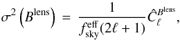 Mathematical equation: \begin{equation} \sigma^2\left( B^{\rm{lens}}\right) \, = \, \frac{1}{f_{\rm{sky}}^{\rm{eff}}(2\ell+1)} \hat{C}_\ell^{B^{\rm{lens}}}, \label{Eq:gaussvarB} \end{equation}