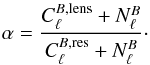 Mathematical equation: \begin{equation} \alpha = \frac{C_\ell^{B,{\rm lens}} + N_\ell^{B}}{C_\ell^{B,{\rm res}} + N_\ell^{B}}\cdot \end{equation}