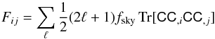 Mathematical equation: \begin{equation} F_{ij} = \sum_\ell \frac{1}{2}{(2\ell +1)}f_{\rm{sky}} \, {\rm Tr}[\tens{C}\tens{C}_{,i}\tens{C}\tens{C}_{,j}] \end{equation}