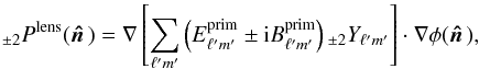 Mathematical equation: \begin{equation} _{\pm 2} P^{\rm{lens}}(\hatn) = \nabla \left[ \sum_{\ell' m'} \left( E^{\rm{prim}}_{\ell' m'} \pm {\rm i} B^{\rm{prim}}_{\ell' m'} \right) {}_{\pm 2}Y_{\ell 'm'} \right] \cdot \nabla \phi(\hatn), \label{Eq:Pntheo} \end{equation}