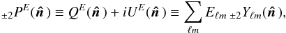 Mathematical equation: \begin{equation} _{\pm 2}P^{E}(\hatn) \equiv Q^{E}(\hatn) + i U^{E}(\hatn) \equiv \sum_{\ell m} E_{\ell m} {\, }_{\pm 2}Y_{\ell m}(\hatn), \label{Eq:PE} \end{equation}