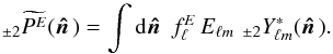 Mathematical equation: \begin{equation} _{\pm 2} \widetilde{P^{E}}(\hatn) = \int {\rm d}\hatn \,\, f_\ell^{E}\, E_{\ell m}\, {\, }_{\pm 2}Y_{\ell m}^*(\hatn). \end{equation}