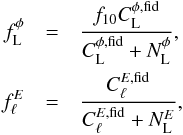 Mathematical equation: \begin{eqnarray} f_{\rm L}^{\phi} &= & \frac{f_{10}C_{\rm L}^{\phi, \rm{fid}}}{C_{\rm L}^{\phi, \rm{fid}} + N_{\rm L}^{\phi}}, \nonumber \\ f_\ell^{E} &=& \frac{C_\ell^{E, \rm{fid}}}{C_\ell^{E, \rm{fid}} + N_{\rm L}^{E}}, \label{Eq:filters} \end{eqnarray}