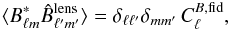 Mathematical equation: \begin{equation} \langle B_{\ell m}^* \hat B_{\ell' m'}^{\rm{lens}}\rangle = \delta_{\ell \ell'} \delta_{mm'} \, C_\ell^{B, \rm{fid}}, \end{equation}