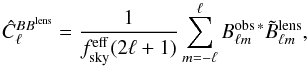 Mathematical equation: \begin{equation} \hat{C}_\ell^{BB^{\rm{lens}}} = \frac{1}{f_{\rm{sky}}^{\rm{eff}}(2 \ell +1)} \sum_{m=-\ell}^{\ell} B_{\ell m}^{\rm{obs}\, *} \tilde B_{\ell m}^{\rm{lens}}, \label{Eq:clb} \end{equation}