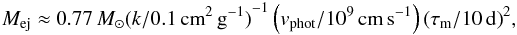 Mathematical equation: \begin{eqnarray*} M_{\rm ej}\approx 0.77\, {M}_\odot{(k/0.1\,{\rm cm}^2\,{\rm g}^{-1})}^{-1} \left(v_{\rm phot}/10^9\,{\rm cm}\,{\rm s}^{-1}\right){(\tau_{\rm m}/10\,{\rm d})}^2, \end{eqnarray*}
