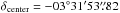 Mathematical equation: \hbox{$\delta_{\rm center} = -03\degr 31\arcmin 53\farcs82$}