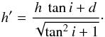 Mathematical equation: \begin{equation} h' = \frac{h\ \tan i +d}{\sqrt{\tan^2 i +1}}\cdot \end{equation}