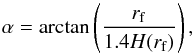 Mathematical equation: \begin{equation} \alpha = {\rm arctan}\left(\frac{r_{\rm f}}{1.4H(r_{\rm f})}\right), \end{equation}
