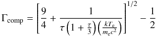 Mathematical equation: $$ \Gamma_{\rm comp} = \left[\frac{9}{4}+ \frac{1}{\tau \left(1+\frac{\tau}{3}\right)\left(\frac{kT_{\rm e}}{m_{\rm e}c^2}\right)} \right]^{1/2}-\frac{1}{2} $$