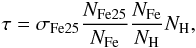 Mathematical equation: $$ \tau= \sigma_{\rm Fe25} \frac{N_{\rm Fe25}}{N_{\rm Fe}}\frac{N_{\rm Fe}}{N_{\rm H}} N_{\rm H}, $$