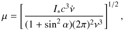 Mathematical equation: \begin{equation} \mu=\left[\frac{I_* c^3\dot{\nu}}{(1+\sin^2\alpha)(2\pi)^2\nu^3} \right]^{1/2}, \end{equation}