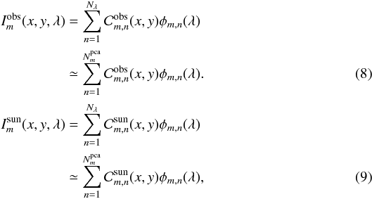 \begin{eqnarray} \begin{split} I^{\rm obs}_{m}(x,y,\lambda) & = \sum\limits_{n=1}^{N_\lambda} \C_{m,n}^{\rm obs}(x,y)\phi_{m,n}(\lambda) \\ & \simeq \sum\limits_{n=1}^{N_m^{\rm pca}} \C_{m,n}^{\rm obs}(x,y)\phi_{m,n}(\lambda) . \end{split} \label{equation:pcaexpobs} \\ \begin{split} I^{\rm sun}_{m}(x,y,\lambda) & = \sum\limits_{n=1}^{N_\lambda} \C_{m,n}^{\rm sun}(x,y)\phi_{m,n}(\lambda) \\ & \simeq \sum\limits_{n=1}^{N_m^{\rm pca}} \C_{m,n}^{\rm sun}(x,y)\phi_{m,n}(\lambda) , \end{split} \label{equation:pcaexpsun} \end{eqnarray}