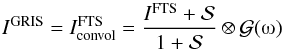 Mathematical equation: \begin{equation} {I}^{\rm{GRIS}} = {I}^{\rm{FTS}}_{\rm{convol}} = \frac{ {I}^{\rm{FTS}}+\mathcal{S}}{1+\mathcal{S}} \otimes \mathcal{G} (\rm{\omegaup}) \label{equ:convol} \end{equation}