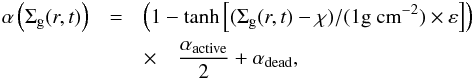 Mathematical equation: \begin{eqnarray} \alpha\left(\Sigma_{\rm g}(r, t)\right)&=&\left(1-\tanh\left[(\Sigma_{\rm g}(r, t)-\chi)/(\rm{1g~cm}^{-2})\times \varepsilon\right] \right) \nonumber \\ &&\times\quad \frac{\alpha_{\rm{active}}}{2}+ \alpha_{\rm{dead}}, \label{dead_zone} \end{eqnarray}