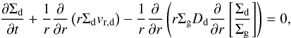 Mathematical equation: \begin{equation} \frac{\partial \Sigma_{\rm d}}{\partial t} + \frac{1}{r}\frac{\partial}{\partial r}\left( r \Sigma_{\rm d} v_{\mathrm{r,{\rm d}}}\right)-\frac{1}{r}\frac{\partial}{\partial r} \left(r \Sigma_{\rm g} D_{\rm d} \frac{\partial }{\partial r}\left[\frac{\Sigma_{\rm d}}{\Sigma_{\rm g}}\right]\right)=0, \label{eq:dustevo} \end{equation}