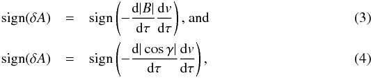Mathematical equation: \begin{eqnarray} \mbox{sign}(\delta A) &=& \mbox{sign}\left(-\frac{\textrm{d}|B|}{{\rm d}\tau} \frac{\textrm{d}v}{\textrm{d}\tau}\right) \mbox{, and} \\ \mbox{sign}(\delta A) &=& \mbox{sign}\left(-\frac{\textrm{d}|\cos\gamma|}{\textrm{d}\tau} \frac{\textrm{d}v}{\textrm{d}\tau}\right), \end{eqnarray}